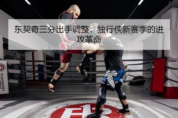 东契奇三分出手调整：独行侠新赛季的进攻革命